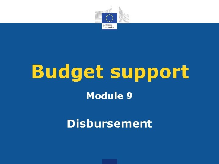 Budget support Module 9 Disbursement OUTLINE MODULE 9