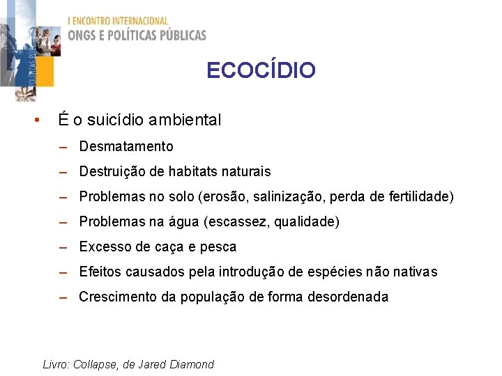 ECOCÍDIO • É o suicídio ambiental – Desmatamento – Destruição de habitats naturais –