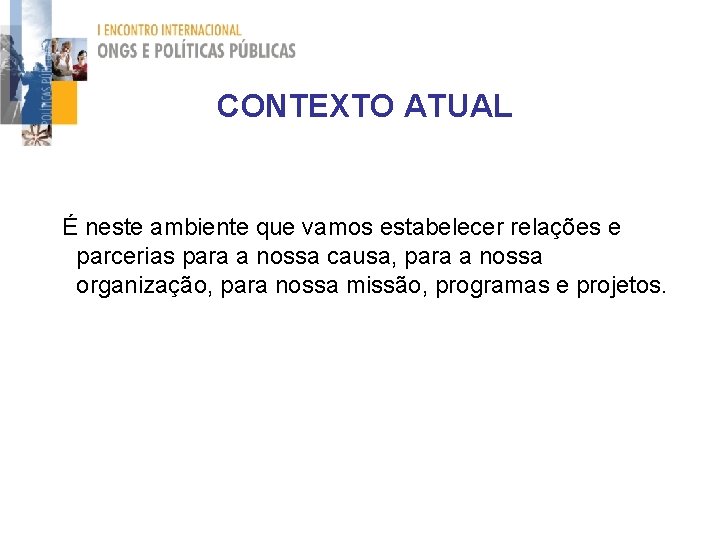 CONTEXTO ATUAL É neste ambiente que vamos estabelecer relações e parcerias para a nossa