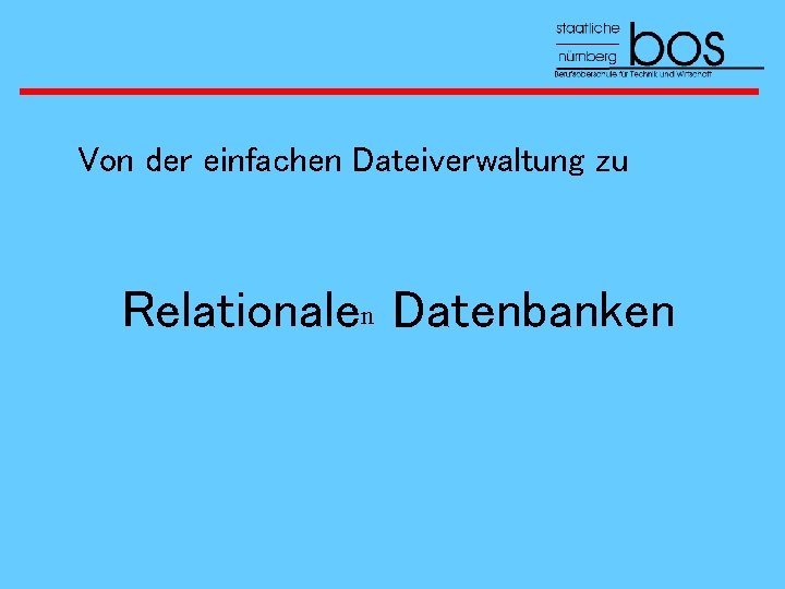 Von der einfachen Dateiverwaltung zu Relationalen Datenbanken 