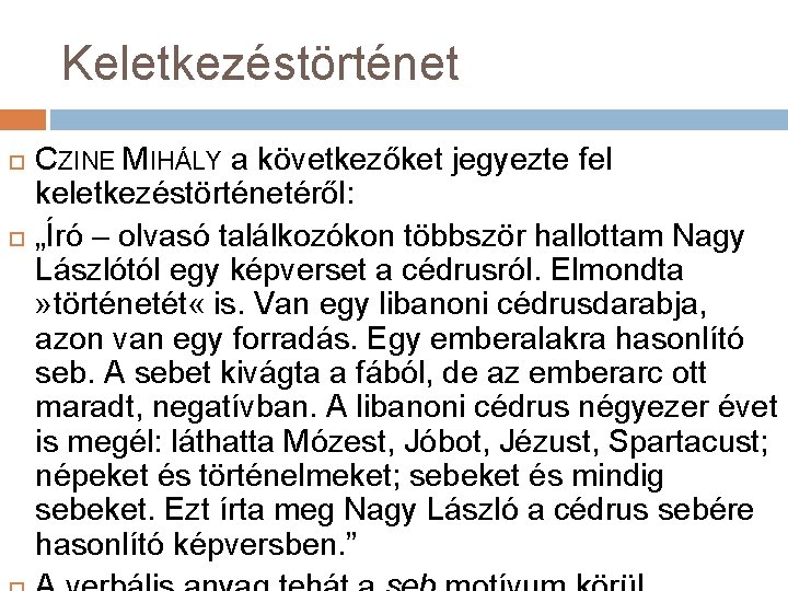 Keletkezéstörténet CZINE MIHÁLY a következőket jegyezte fel keletkezéstörténetéről: „Író – olvasó találkozókon többször hallottam