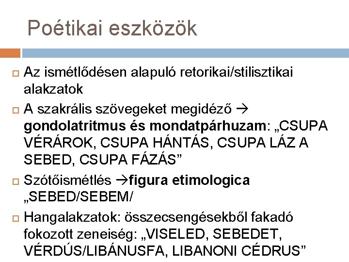 Poétikai eszközök Az ismétlődésen alapuló retorikai/stilisztikai alakzatok A szakrális szövegeket megidéző gondolatritmus és mondatpárhuzam: