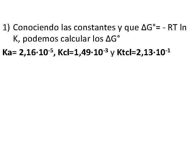 1) Conociendo las constantes y que ∆G°= - RT ln K, podemos calcular los