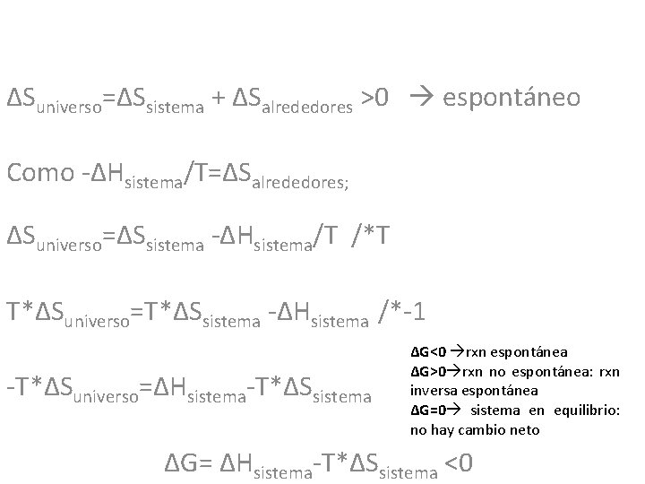 ∆Suniverso=∆Ssistema + ∆Salrededores >0 espontáneo Como -∆Hsistema/T=∆Salrededores; ∆Suniverso=∆Ssistema -∆Hsistema/T /*T T*∆Suniverso=T*∆Ssistema -∆Hsistema /*-1 -T*∆Suniverso=∆Hsistema-T*∆Ssistema