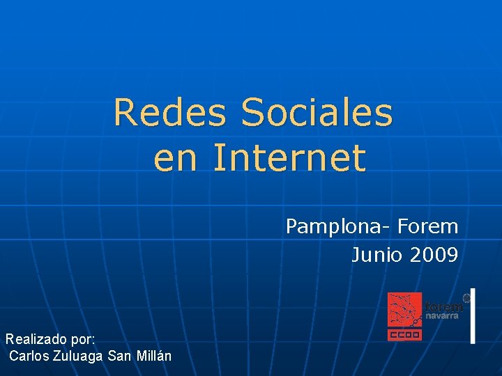 Redes Sociales en Internet Pamplona- Forem Junio 2009 Realizado por: Carlos Zuluaga San Millán