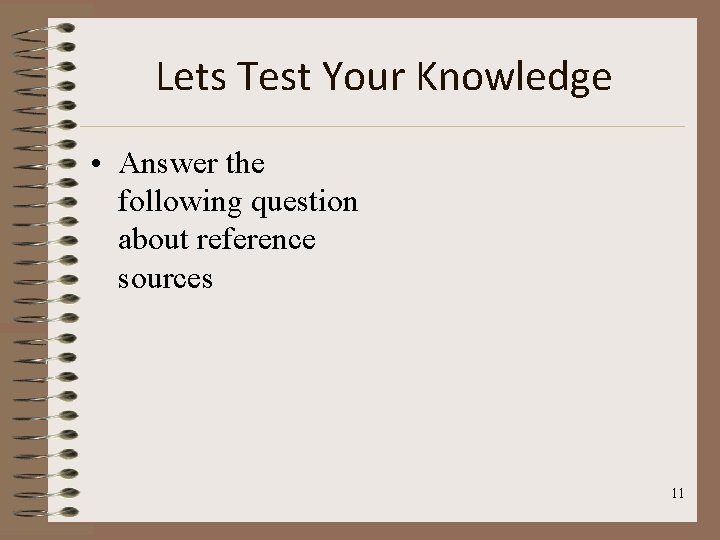 Lets Test Your Knowledge • Answer the following question about reference sources 11 Lets Test Your Knowledge • Answer the following question about reference sources 11