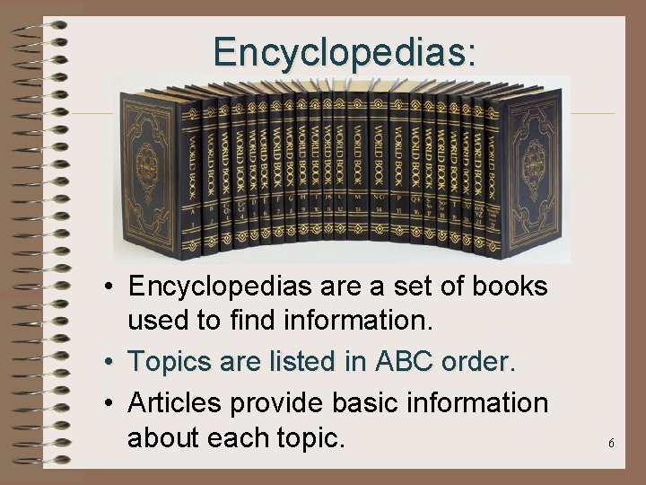 Encyclopedias: • Encyclopedias are a set of books used to find information. • Topics Encyclopedias: • Encyclopedias are a set of books used to find information. • Topics