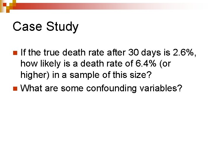 Case Study If the true death rate after 30 days is 2. 6%, how