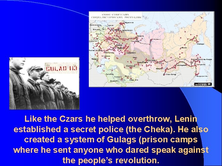 Like the Czars he helped overthrow, Lenin established a secret police (the Cheka). He