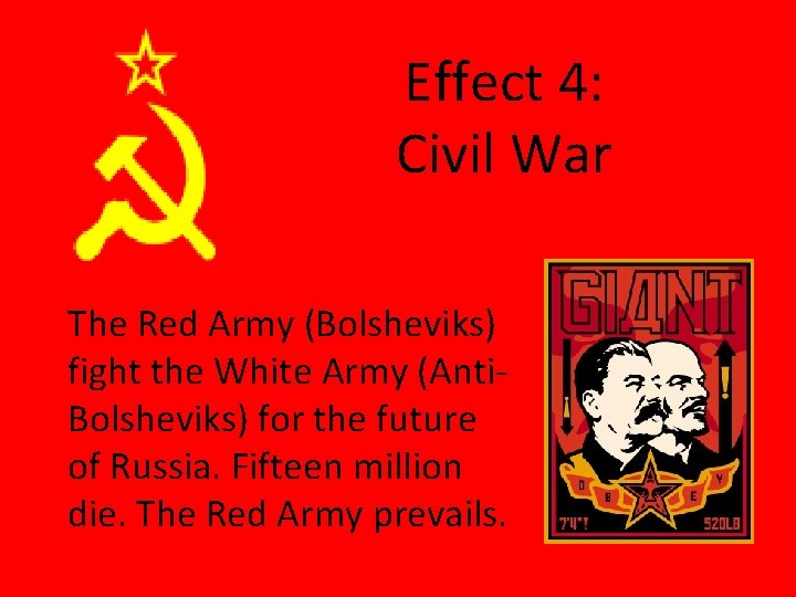 Effect 4: Civil War The Red Army (Bolsheviks) fight the White Army (Anti. Bolsheviks)