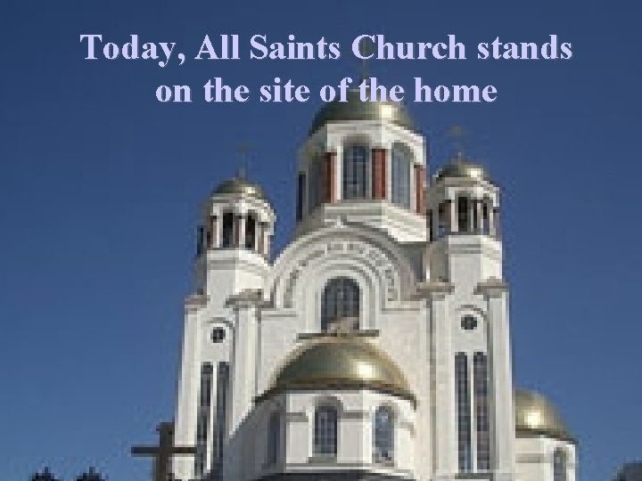 Today, All Saints Church stands on the site of the home 
