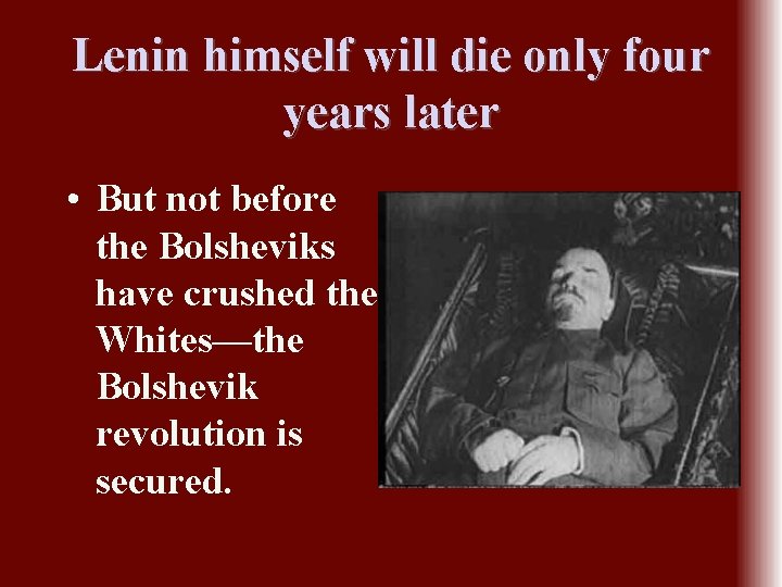 Lenin himself will die only four years later • But not before the Bolsheviks