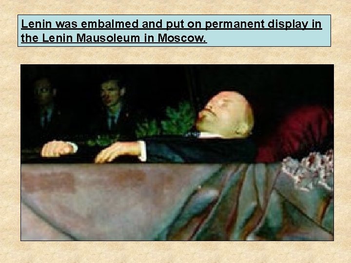 Lenin was embalmed and put on permanent display in the Lenin Mausoleum in Moscow.