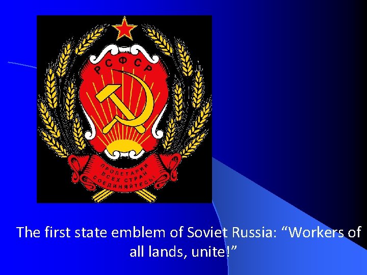 The first state emblem of Soviet Russia: “Workers of all lands, unite!” 