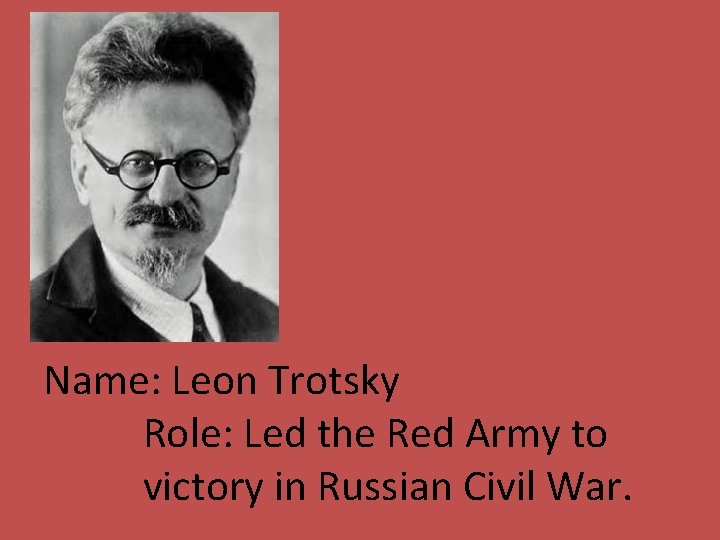 Name: Leon Trotsky Role: Led the Red Army to victory in Russian Civil War.