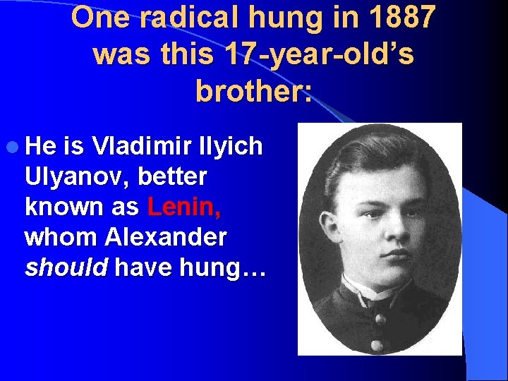 One radical hung in 1887 was this 17 -year-old’s brother: l He is Vladimir