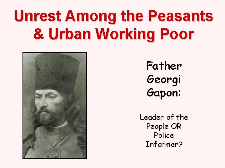 Unrest Among the Peasants & Urban Working Poor Father Georgi Gapon: Leader of the