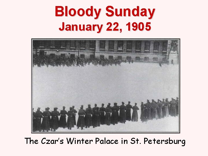 Bloody Sunday January 22, 1905 The Czar’s Winter Palace in St. Petersburg 