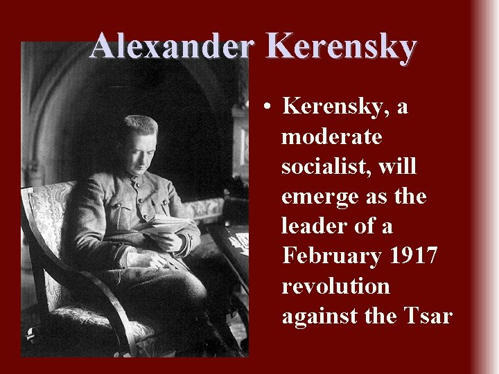 Alexander Kerensky • Kerensky, a moderate socialist, will emerge as the leader of a
