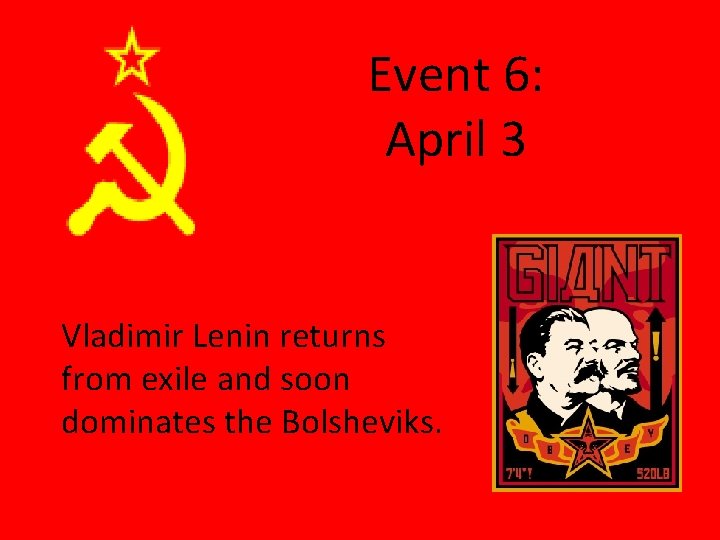 Event 6: April 3 Vladimir Lenin returns from exile and soon dominates the Bolsheviks.