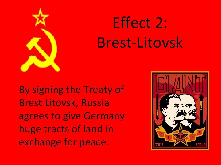 Effect 2: Brest-Litovsk By signing the Treaty of Brest Litovsk, Russia agrees to give