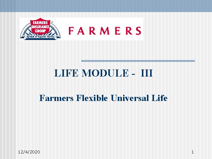 LIFE MODULE - III Farmers Flexible Universal Life 12/4/2020 1 