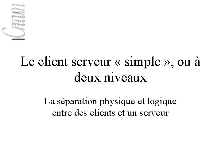 Le client serveur « simple » , ou à deux niveaux La séparation physique