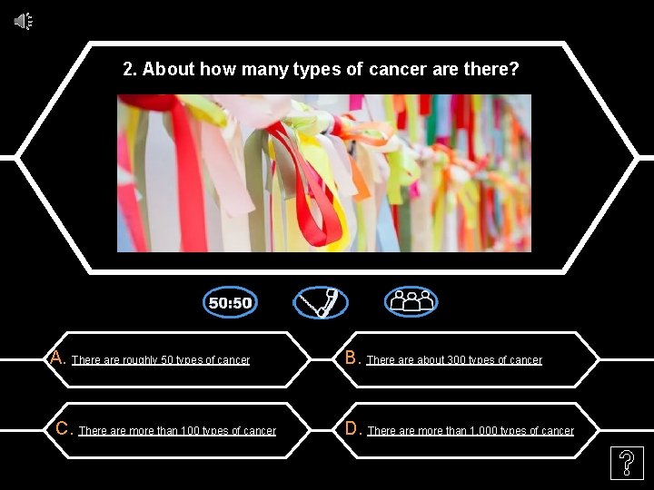 2. About how many types of cancer are there? A. There are roughly 50