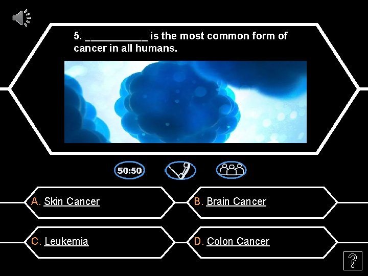 5. ______ is the most common form of cancer in all humans. A. Skin