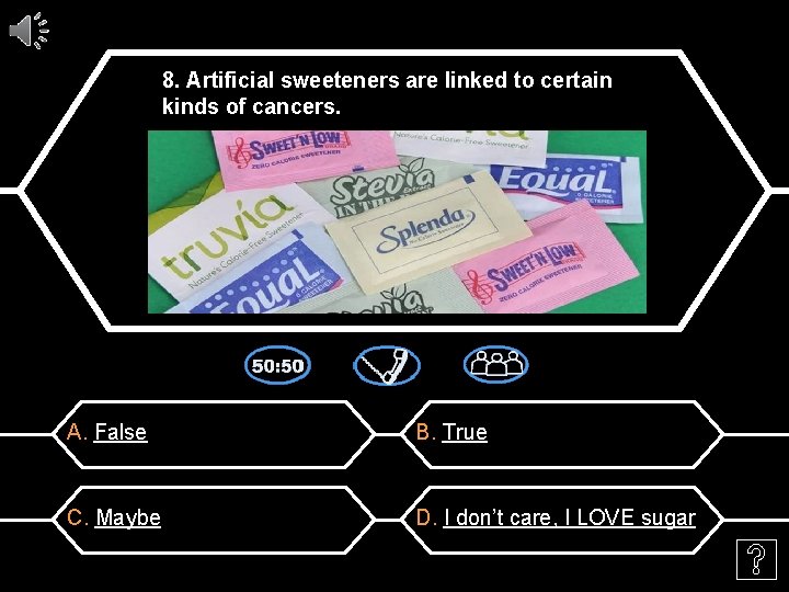 8. Artificial sweeteners are linked to certain kinds of cancers. A. False B. True