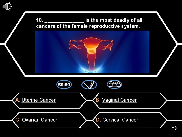 10. _______ is the most deadly of all cancers of the female reproductive system.