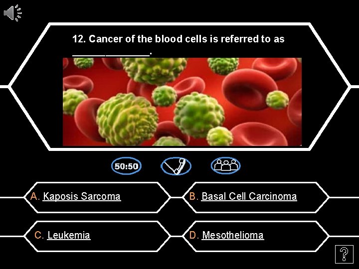 12. Cancer of the blood cells is referred to as _______. A. Kaposis Sarcoma