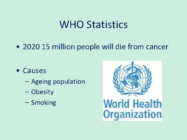 WHO Statistics • 2020 15 million people will die from cancer • Causes –