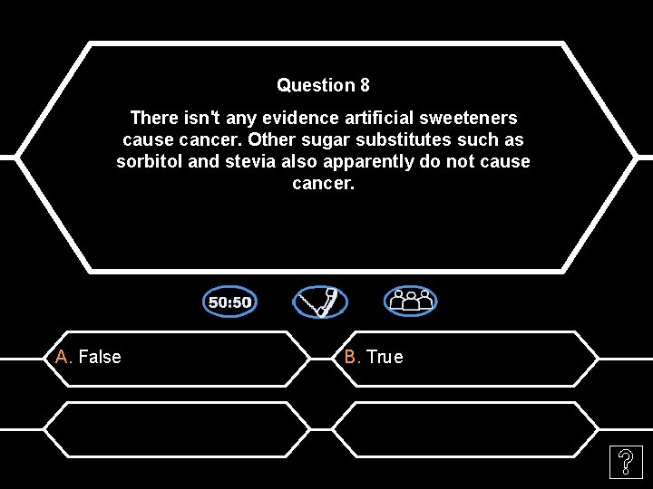 Question 8 There isn't any evidence artificial sweeteners cause cancer. Other sugar substitutes such