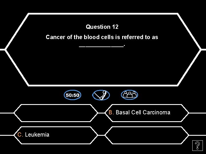 Question 12 Cancer of the blood cells is referred to as _______. B. Basal