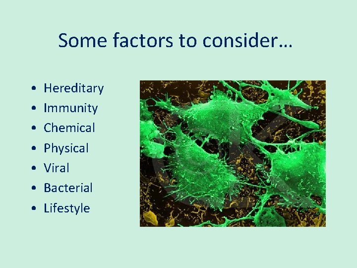 Some factors to consider… • • Hereditary Immunity Chemical Physical Viral Bacterial Lifestyle 