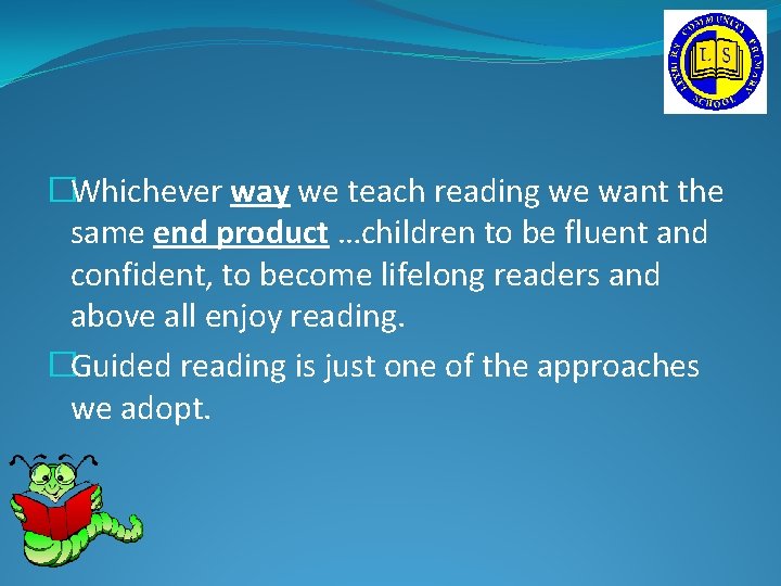 �Whichever way we teach reading we want the same end product …children to be �Whichever way we teach reading we want the same end product …children to be
