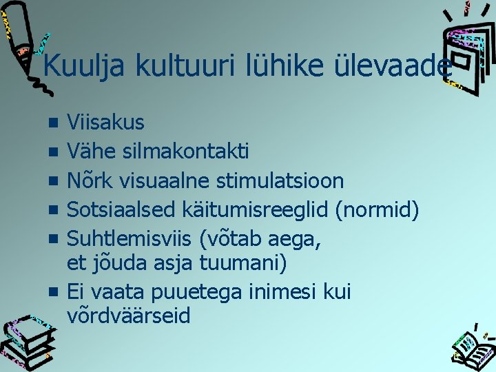 Kuulja kultuuri lühike ülevaade Viisakus Vähe silmakontakti Nõrk visuaalne stimulatsioon Sotsiaalsed käitumisreeglid (normid) Suhtlemisviis