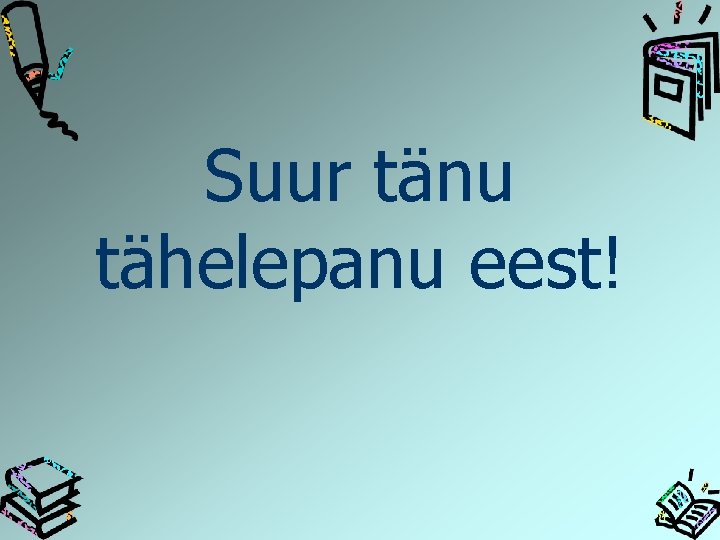 Suur tänu tähelepanu eest! 