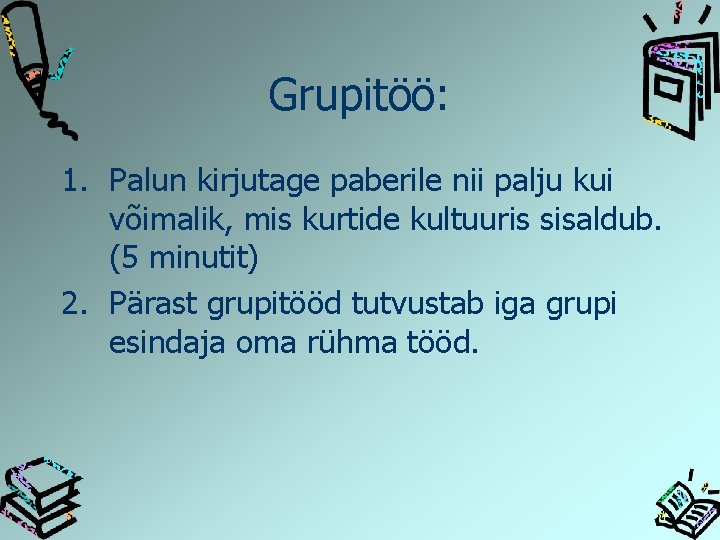 Grupitöö: 1. Palun kirjutage paberile nii palju kui võimalik, mis kurtide kultuuris sisaldub. (5