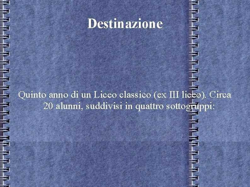 Destinazione Quinto anno di un Liceo classico (ex III liceo). Circa 20 alunni, suddivisi Destinazione Quinto anno di un Liceo classico (ex III liceo). Circa 20 alunni, suddivisi