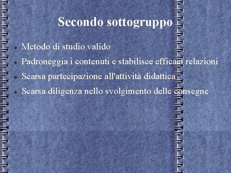Secondo sottogruppo Metodo di studio valido Padroneggia i contenuti e stabilisce efficaci relazioni Scarsa Secondo sottogruppo Metodo di studio valido Padroneggia i contenuti e stabilisce efficaci relazioni Scarsa