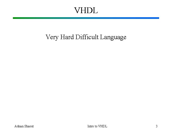 VHDL Very Hard Difficult Language Adnan Shaout Intro to VHDL 3 