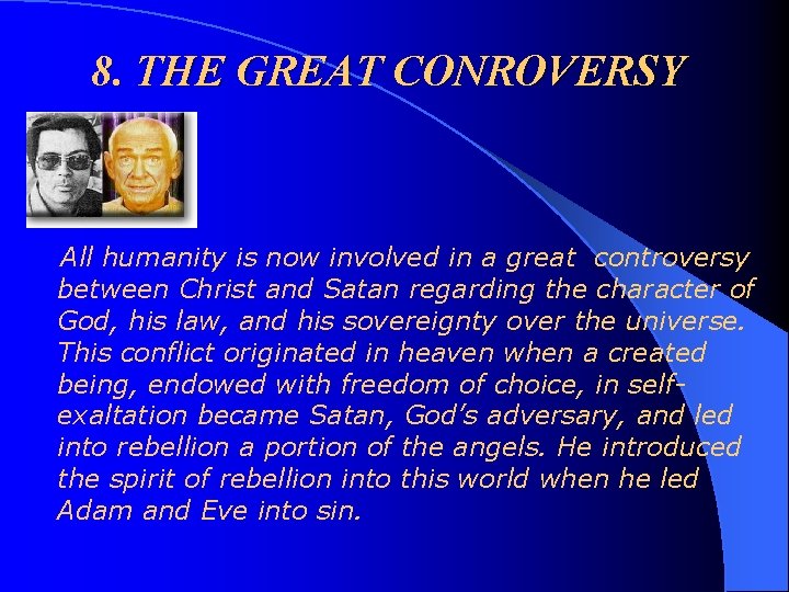 8. THE GREAT CONROVERSY All humanity is now involved in a great controversy between