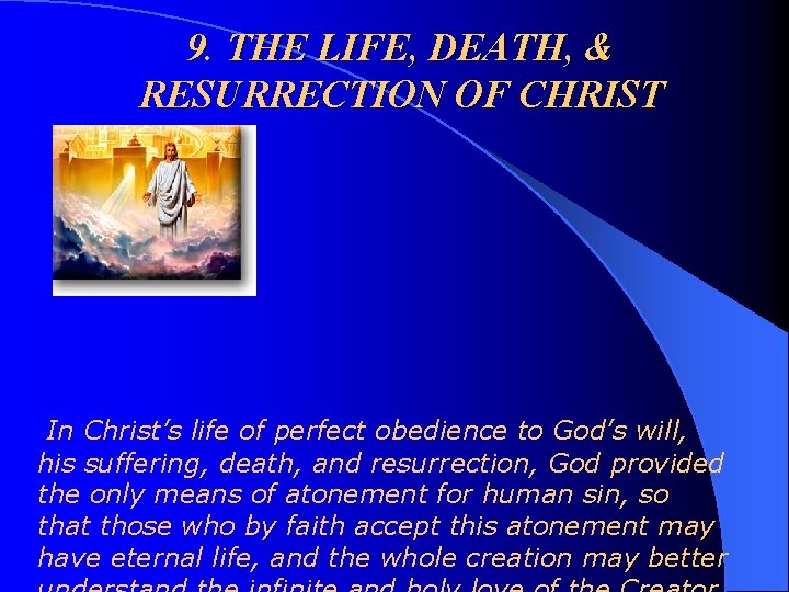 9. THE LIFE, DEATH, & RESURRECTION OF CHRIST In Christ’s life of perfect obedience