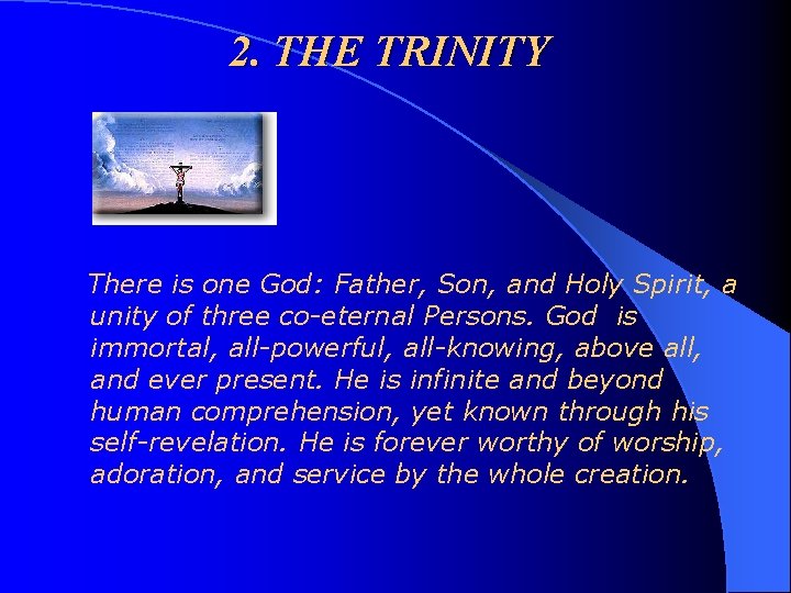 2. THE TRINITY There is one God: Father, Son, and Holy Spirit, a unity