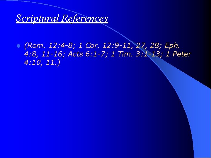 Scriptural References l (Rom. 12: 4 -8; 1 Cor. 12: 9 -11, 27, 28;