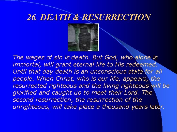 26. DEATH & RESURRECTION The wages of sin is death. But God, who alone