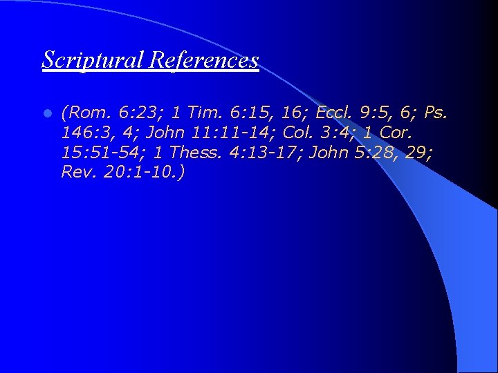 Scriptural References l (Rom. 6: 23; 1 Tim. 6: 15, 16; Eccl. 9: 5,