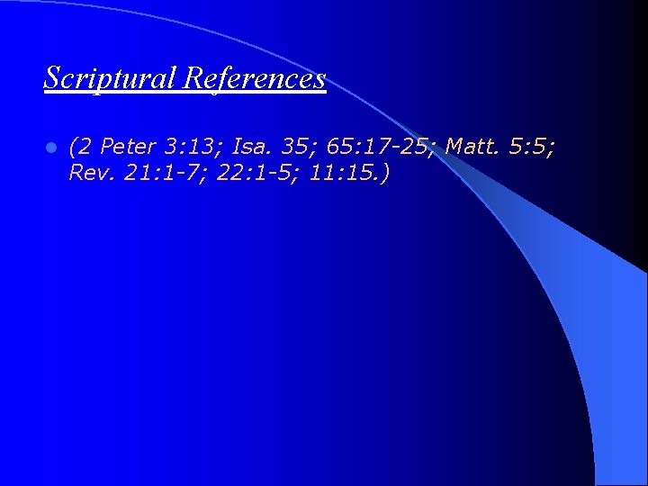 Scriptural References l (2 Peter 3: 13; Isa. 35; 65: 17 -25; Matt. 5: